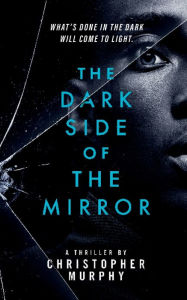 Free download books online The Dark Side of the Mirror by Christopher Murphy, Christopher Murphy