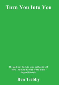 Title: Turn You Into You: The pathway back to your authentic self., Author: Ben Tribby