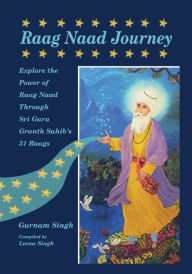 Title: Raag Naad Journey: Explore the Power of Raag Naad Through Sri Guru, Author: Gurnam Singh