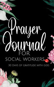 Title: Social Worker Prayer Journal: 30 Days of Gratitude With God:SociaL Work Appreciation Gift, Author: Social Work Liberation