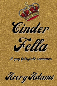 Title: Cinder Fella: A gay fairytale romance, Author: Avery Adams