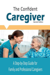 Title: The Confident Caregiver: A Step-by-Step Guide for Family and Professional Caregivers, Author: Cynthia Anchondo