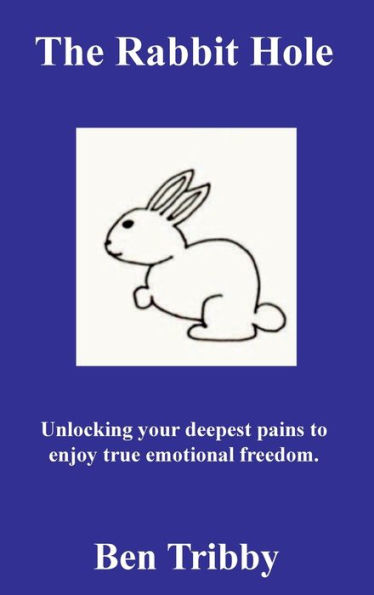 The Rabbit Hole : Unlocking your deepest pains to enjoy true emotional freedom.