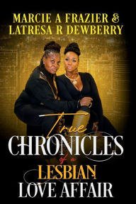 Title: TRUE CHRONICLES OF A LESBIAN LOVE AFFAIR, Author: LaTresa Dewberry