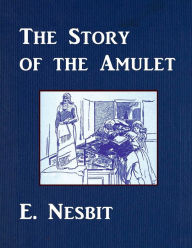 Title: The Story of the Amulet, Author: E. Nesbit