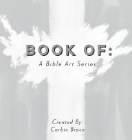 Title: Book Of: A Bible Art Series:, Author: Corbin Brace