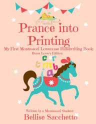 Title: Prance Into Printing: A Montessori Style, Horse-Themed Handwriting Book:, Author: Bellise Sacchetto