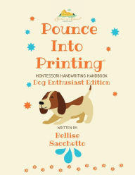 Title: Pounce Into Printing: Montessori Styled Handwriting Book for Dog Enthusiasts:Write Right., Author: Bellise Sacchetto