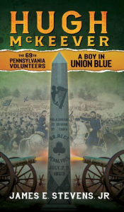 Title: Hugh McKeever 69th Pennsylvania Volunteers A Boy In Union Blue, Author: Jr James E. Stevens