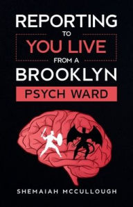 Title: Reporting To You Live From A Brooklyn Psych Ward: The Depression Prevention Book., Author: Shemaiah McCullough