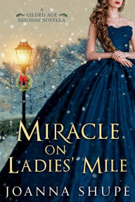 Title: Miracle on Ladies' Mile: A Gilded Age Holiday Novella, Author: Joanna Shupe