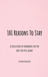Title: 101 Reasons to Stay: A collection of reminders for the days you feel alone, Author: Neha Dias