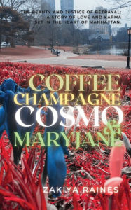 Title: Coffee Champagne Cosmo & Mary Jane: The beauty and justice of betrayal:, Author: Zakiya Raines