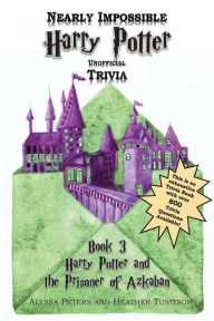 Title: Nearly Impossible Harry Potter Trivia - Book 3 - Prisoner of Azkaban, Author: Heather Tustison
