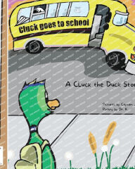 Title: A Cluck the Duck Story: Cluck Goes to School:, Author: Doctor K