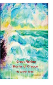Title: Great Fishing Stories of Oregon, Author: Laurel Sobol
