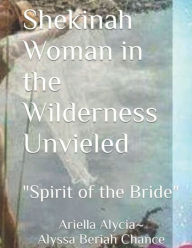 Title: Shekinah Woman in the Wilderness Unveiled 