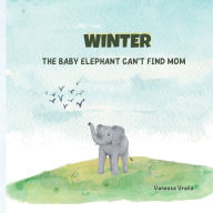 Title: Winter: THE BABY ELEPHANT CAN'T FIND MOM, Author: VANESSA URENA