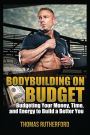 Bodybuilding on Budget: Budgeting Your Money, Time, and Energy to Build a Better You