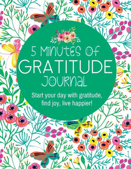 5 Minutes of Gratitude Journal: Start your day with gratitude, find joy, live happier!