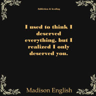 Title: I used to think I deserved everything, but I realized I only deserved you., Author: English