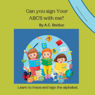 Title: Can you sign your ABC's with me?, Author: A. C. Bolduc