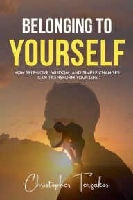 Title: BELONGING TO YOURSELF: How Self-Love, Wisdom, and Simple Changes Can Transform Your Life, Author: Christopher Terzakos