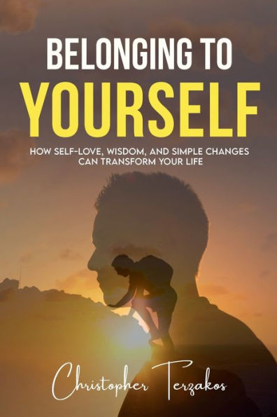 BELONGING TO YOURSELF: How Self-Love, Wisdom, and Simple Changes Can Transform Your Life