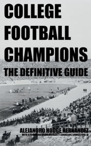 Title: College Football Champions: The Definitive Guide, Author: Alejandro Hodge Hernández