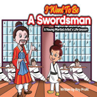 Title: I Want To Be A Swordsman, Author: Ray Pruitt