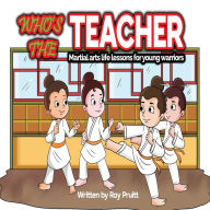 Title: Who's The Teacher: Martial Arts Life Lessons For Young Warriors, Author: Ray Pruitt