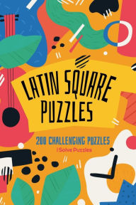 Title: Latin Square Puzzles: 200 Challenging Puzzles, Author: Isolvepuzzles