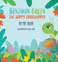 Title: Benjamin Green the Happy Grasshopper, Author: Mister Bear