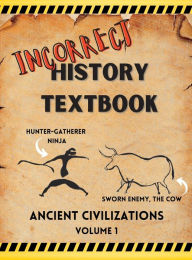 Title: Incorrect History Textbook: Ancient Civilizations Volume 1, Author: Sixth Grader