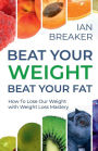 Beat Your Weight Beat Your Fat: How To Lose Our Weight with Weight Loss Mastery