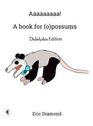 Title: Aaaaaaaaa! A Book for (o)possums: Didelphis Edition:Books for Critters, Author: Eric Diamond