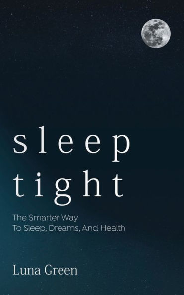 Sleep Tight: The Smarter Way To Sleep, Dreams, And Health