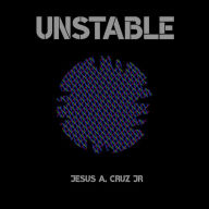 Title: Unstable, Author: Jesus A. Cruz Jr