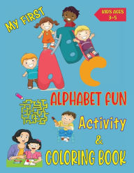 Title: My First Alphabet Fun Activity & Coloring Book for kids ages 3-5: Coloring Pages . Dot to Dot . Mazes . Games . How to Draw . Match the objects . ABC Letter Writing Practice, Author: Angela Carranza