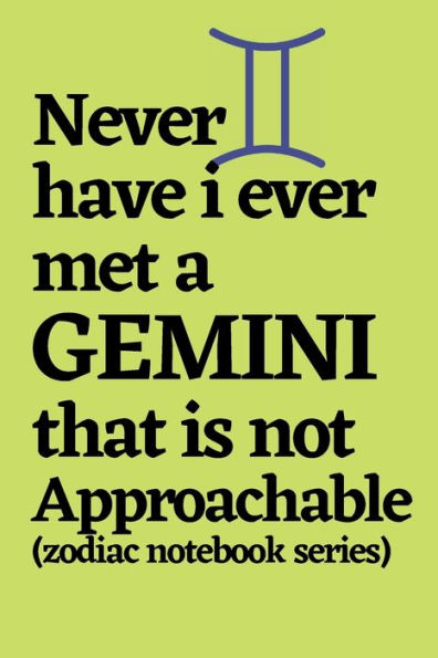 Never Have I Ever Met a Gemini That is Not Approachable (zodiac notebook series): Gemini journal, Gemini zodiac journal, Gemini horoscope journal, Gemini notebook, Gemini gifts for women