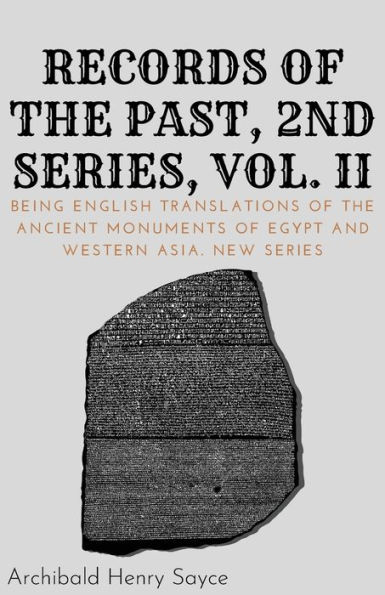 Records of the Past, 2nd Series, Volume II: Being English Translations of the Ancient Monuments of Egypt and Western Asia. New Series