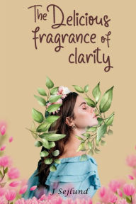 Free ebook downloads for mobile phones THE DELICIOUS FRAGRANCE OF CLARITY MOBI in English by j Sejlund, j Sejlund