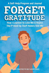 Title: Forget Gratitude: How I Learned To Love Me & Reject The Messed Up Stuff Haters Told Me!, Author: Xolani Kacela
