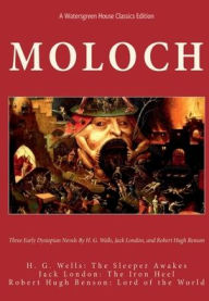 Title: Moloch: Three Early Dystopian Novels by H. G. Wells, Jack London, and Robert Hugh Benson:, Author: Jack London