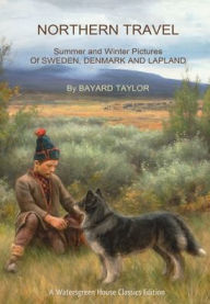 Title: Northern Travel: Summer and Winter Pictures of Sweden, Denmark and Lapland:, Author: Bayard Taylor