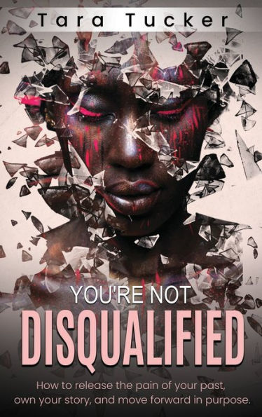 You're Not Disqualified: How to release the pain of your past, own story, and move forward purpose.