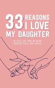Title: 33 Reasons I Love My Daughter: A Fill-in-the-Blank Book Full of Love, Author: Clive & Co Publishing