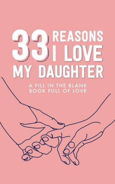 33 Reasons I Love My Daughter: A Fill-in-the-Blank Book Full of Love