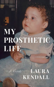 Books for free download to kindle My Prosthetic Life, A Memoir 9798823168168 (English literature) by Laura Kendall, Laura Kendall