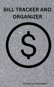 Title: BILL TRACKER AND ORGANIZER: This Organizer, comprises of easy-to-fill-out pages to motivate you to plan your expenses, to budget and save., Author: Myjwc Publishing